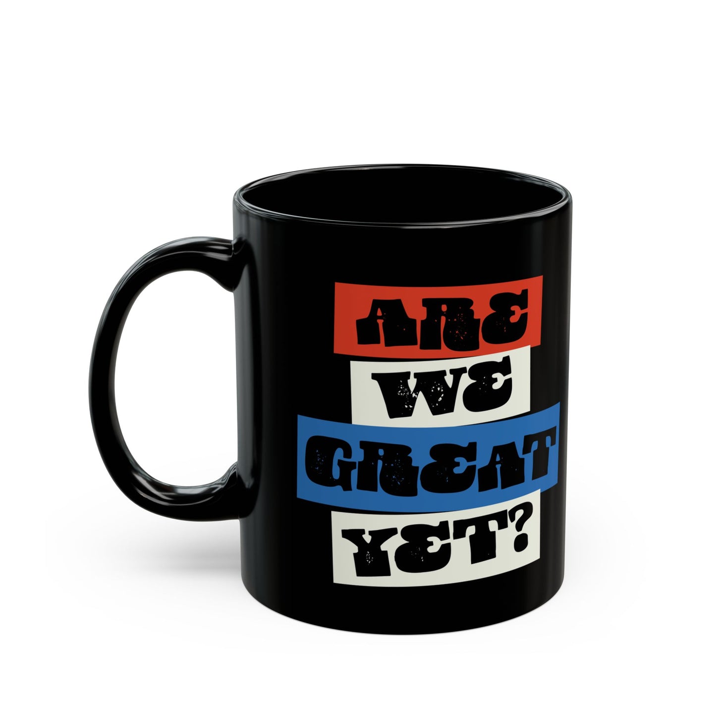 Are we great yet? Coffee Mug, 11oz Political Black Ceramic Tea Cup, Beverage Mugs, Leftist Liberal Politics Gifts