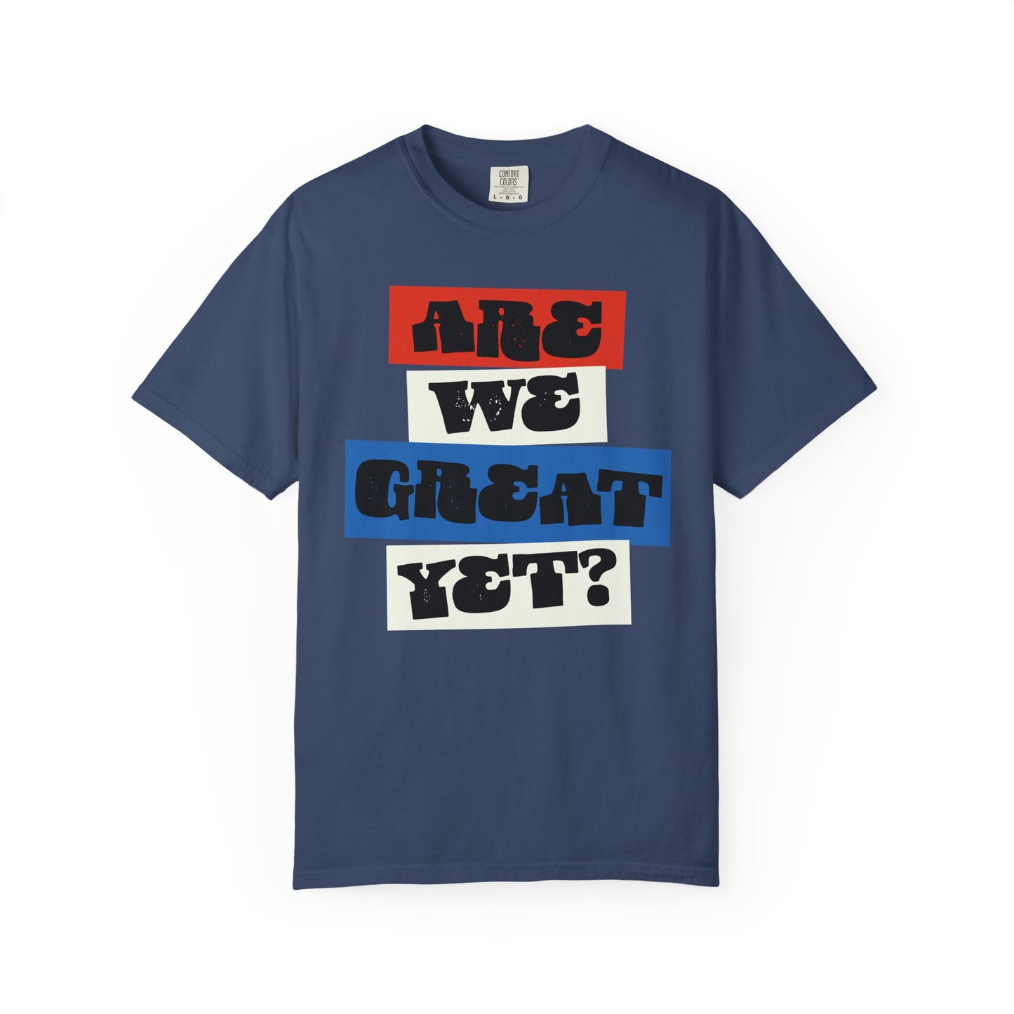 Are we great yet? T-shirt, Unisex Garment-Dyed Political GraphicTee, Liberal Leftist Protest Shirts, Mens Womens 100% Cotton T-shirts