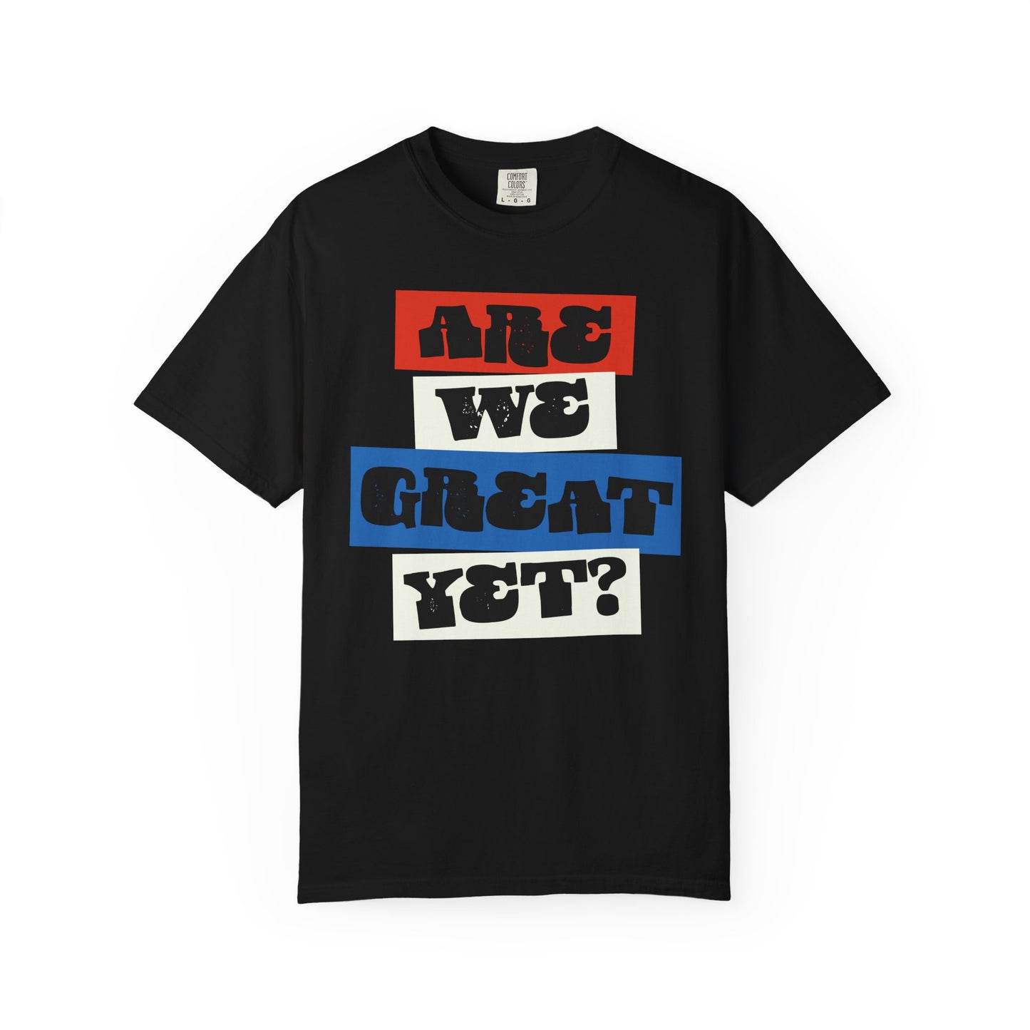 Are we great yet? T-shirt, Unisex Garment-Dyed Political GraphicTee, Liberal Leftist Protest Shirts, Mens Womens 100% Cotton T-shirts