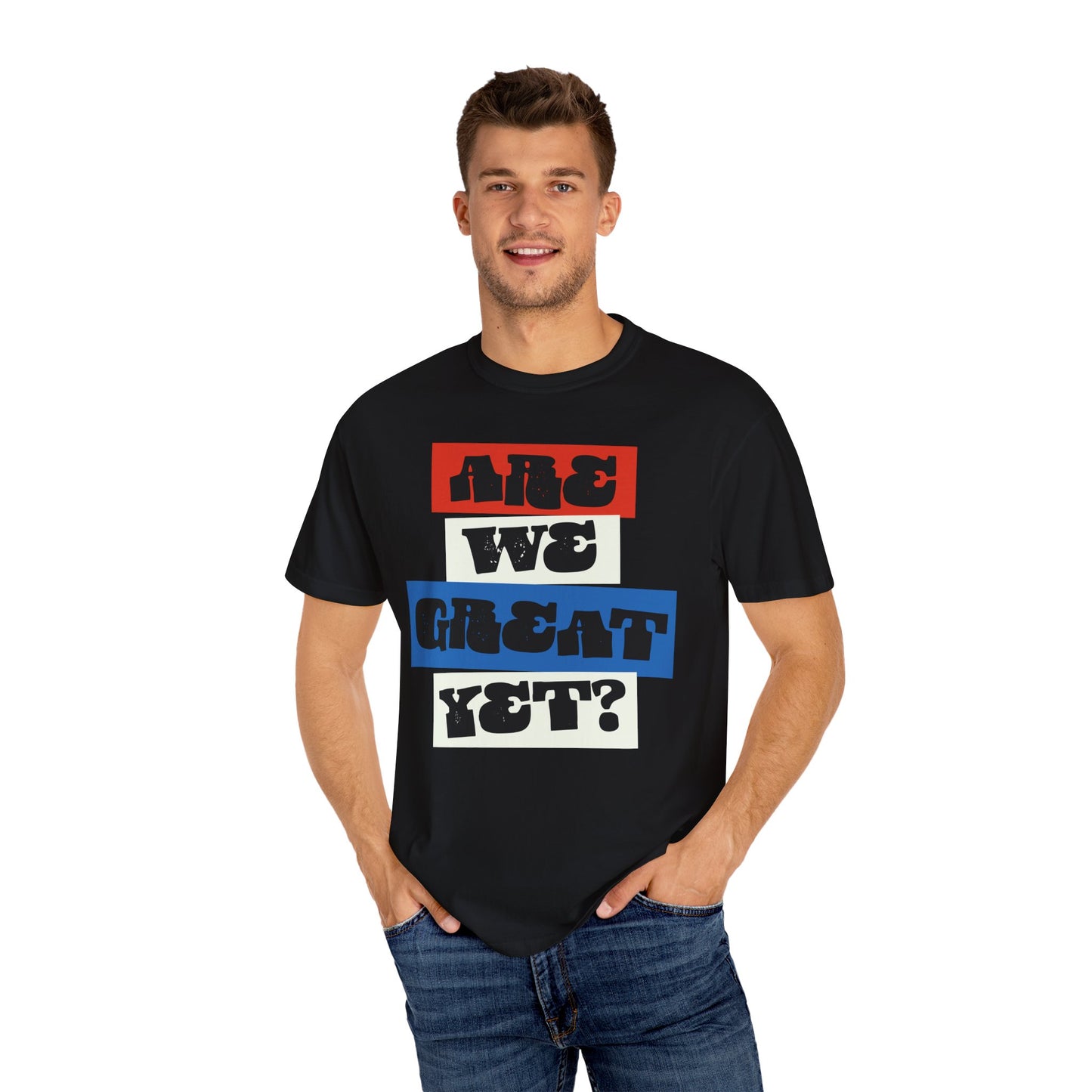 Are we great yet? T-shirt, Unisex Garment-Dyed Political GraphicTee, Liberal Leftist Protest Shirts, Mens Womens 100% Cotton T-shirts