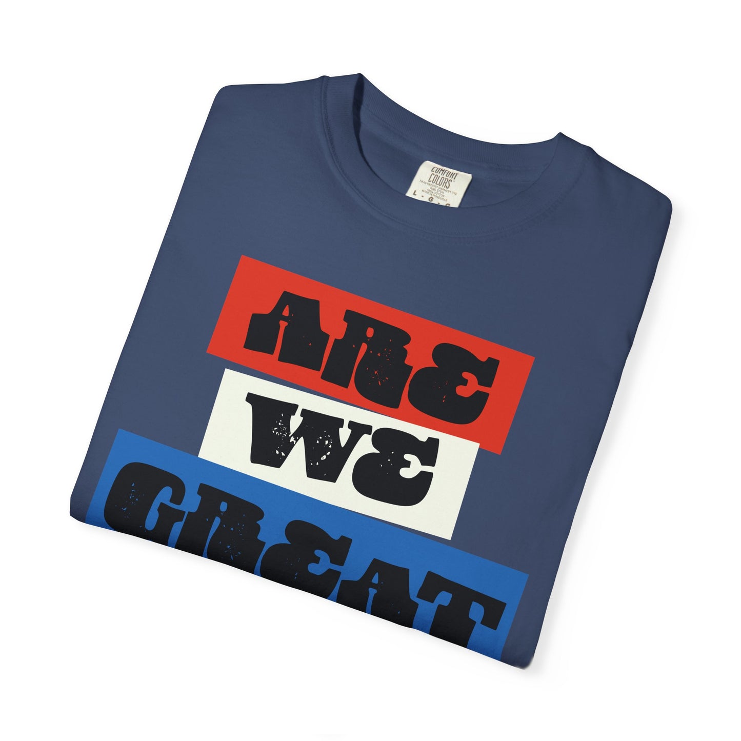 Are we great yet? T-shirt, Unisex Garment-Dyed Political GraphicTee, Liberal Leftist Protest Shirts, Mens Womens 100% Cotton T-shirts
