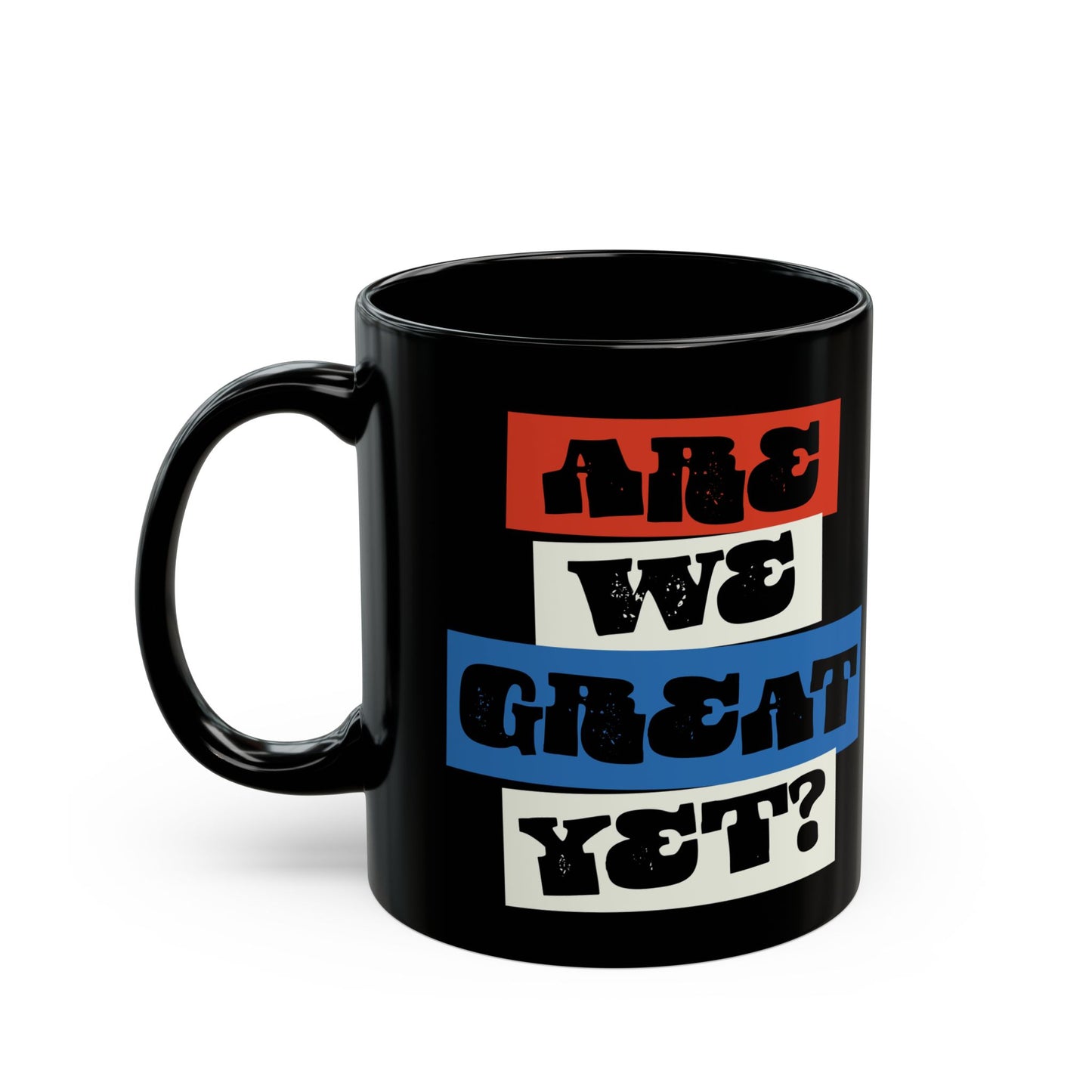 Are We Great Yet? Coffee Mug - 11 Ounce Funny Political Black Tea Ceramic Mugs, Leftist Liberal Humor