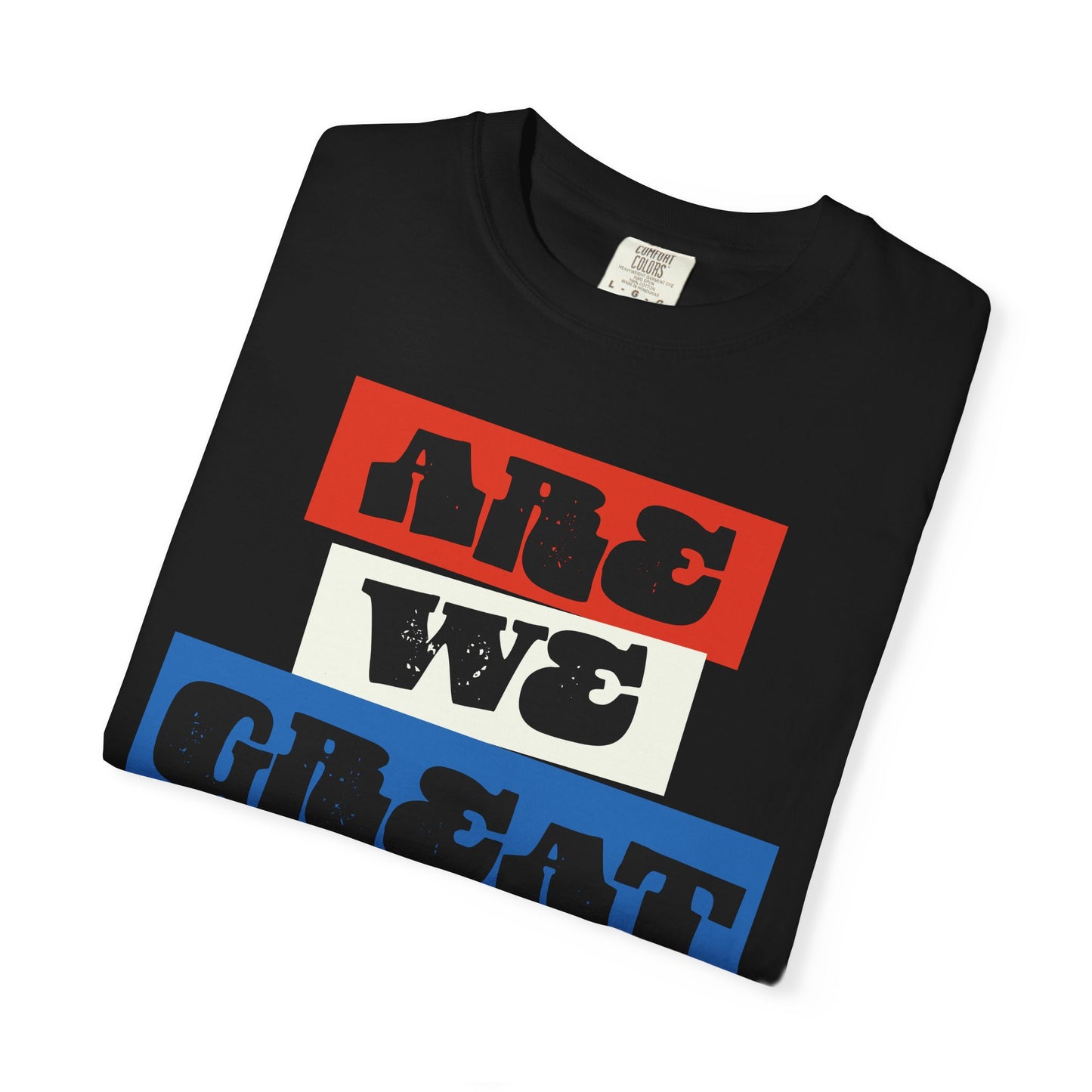 Are we great yet? T-shirt, Unisex Garment-Dyed Political GraphicTee, Liberal Leftist Protest Shirts, Mens Womens 100% Cotton T-shirts