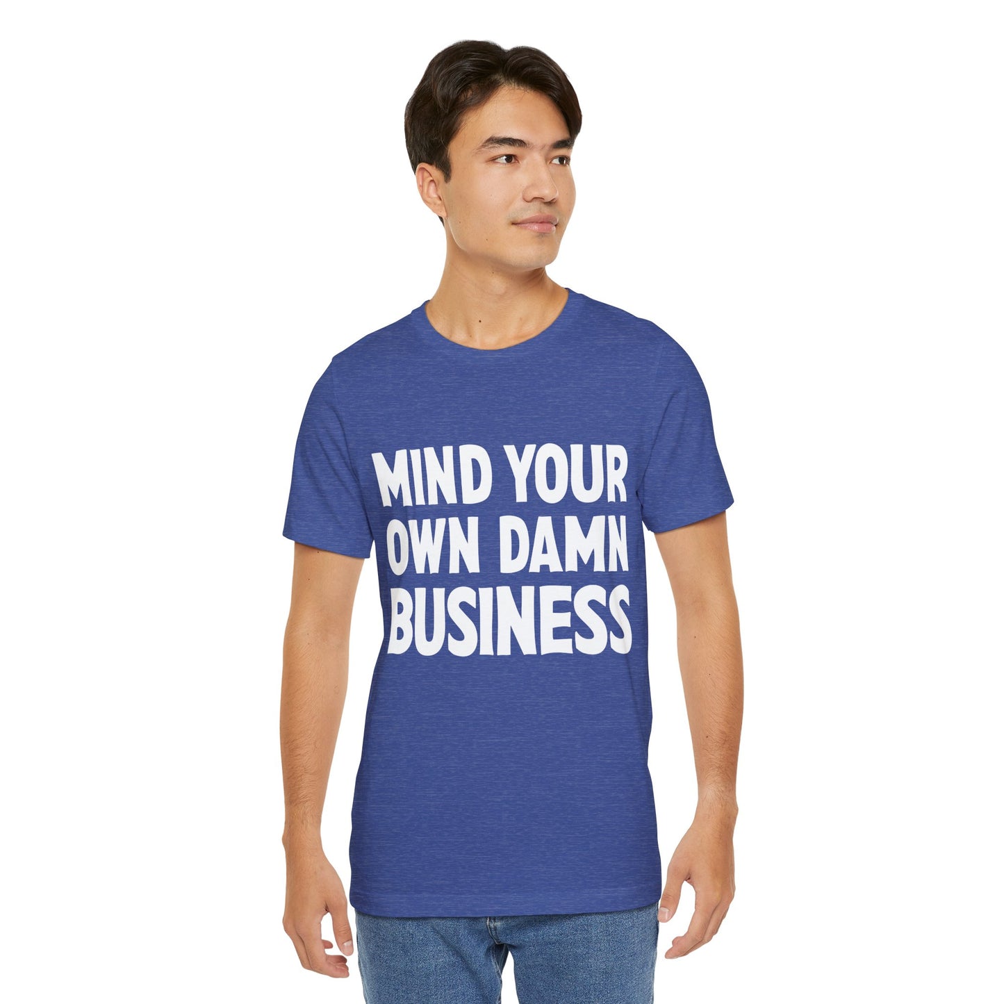 Mind Your Own Damn Business! T-shirt Mens Womens Unisex Jersey Short Sleeve Tee