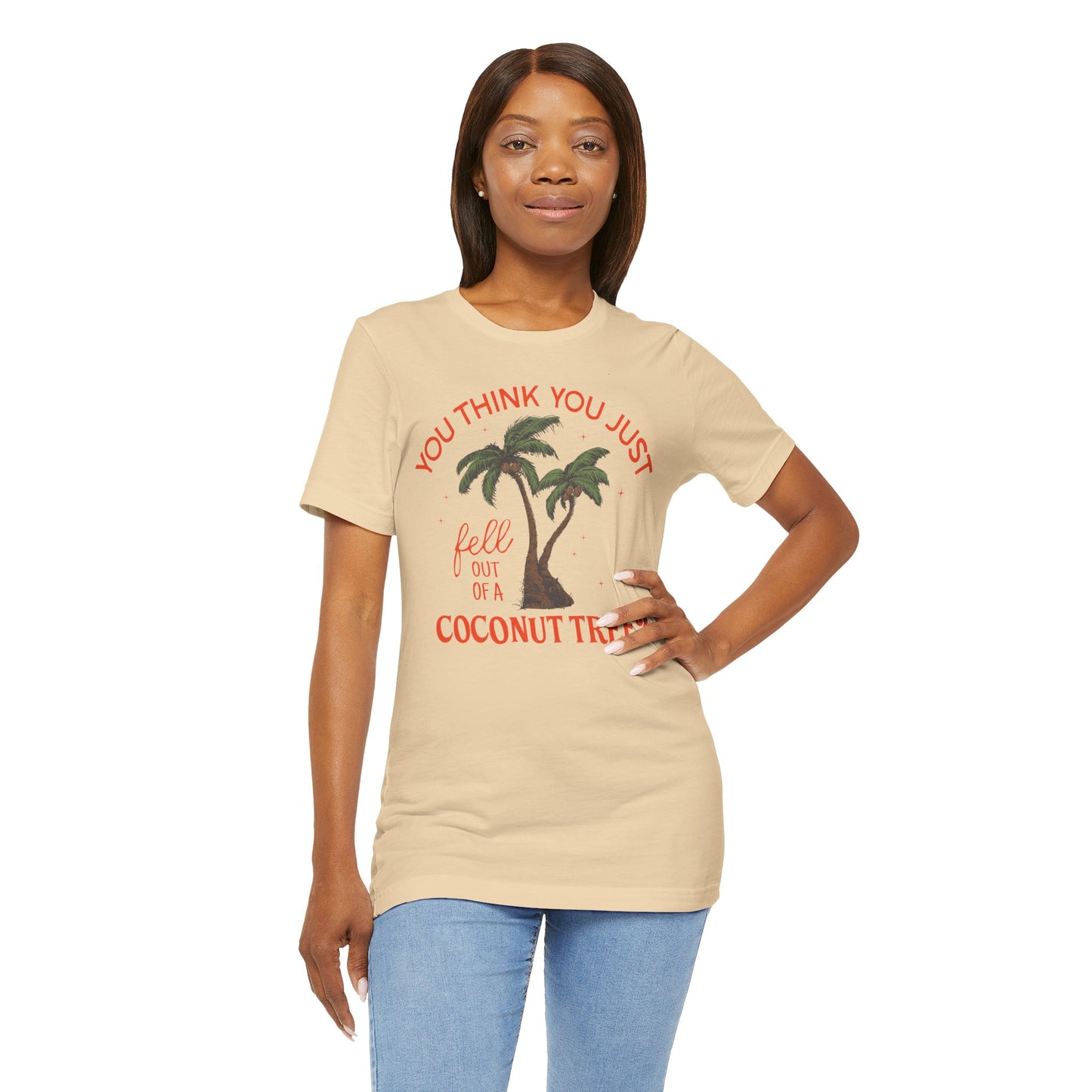 You Think You Just Fell Out Of A Coconut Tree? T-shirt Unisex Jersey Short Sleeve Tee Womens Mens