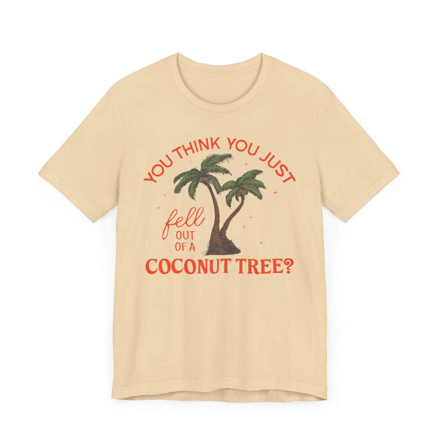 You Think You Just Fell Out Of A Coconut Tree? T-shirt Unisex Jersey Short Sleeve Tee Womens Mens