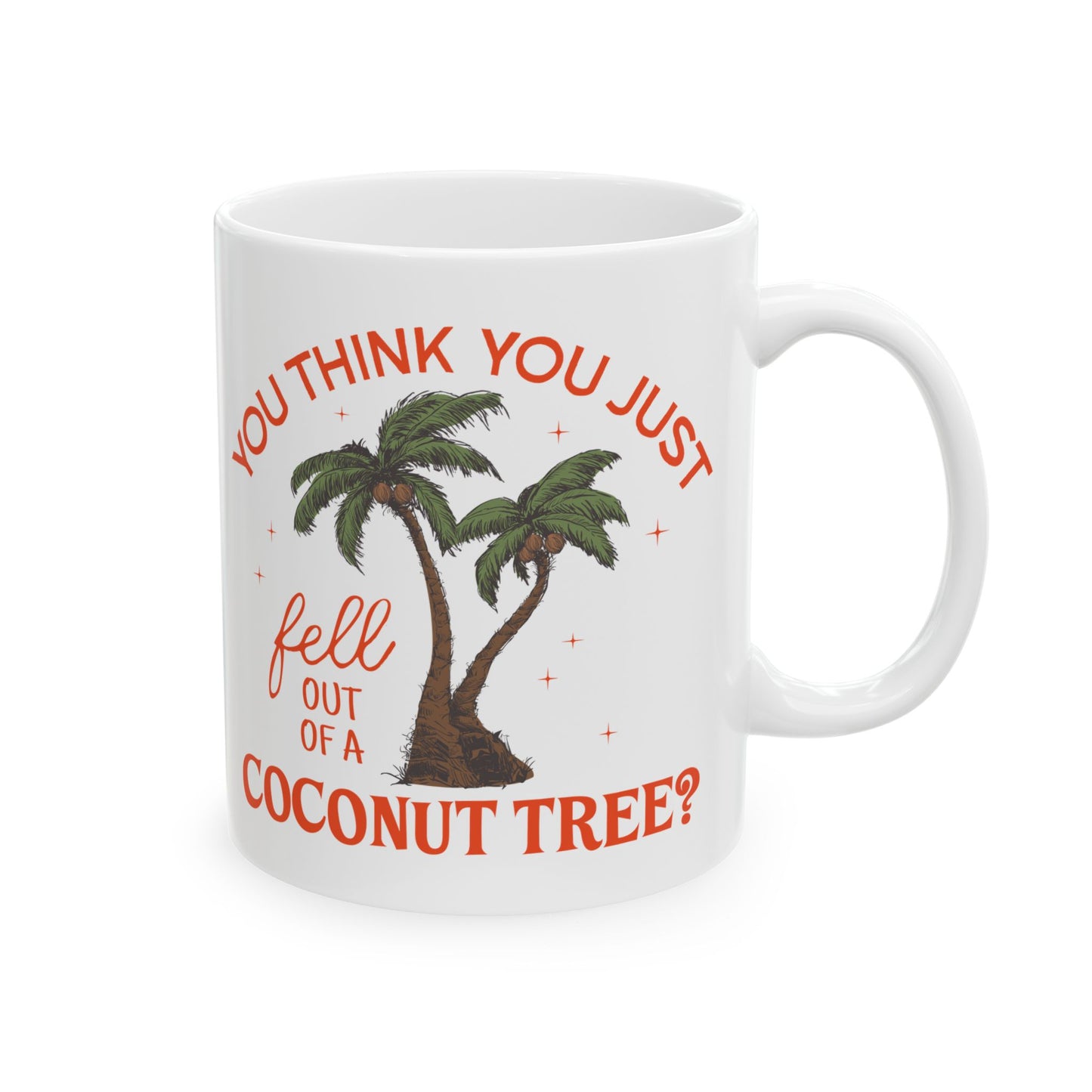 You Think You Just Fell Out Of A Coconut Tree? Ceramic Coffee Tea Mug 11oz