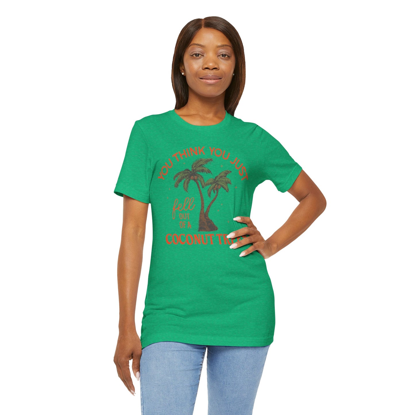 You Think You Just Fell Out Of A Coconut Tree? T-shirt Unisex Jersey Short Sleeve Tee Womens Mens