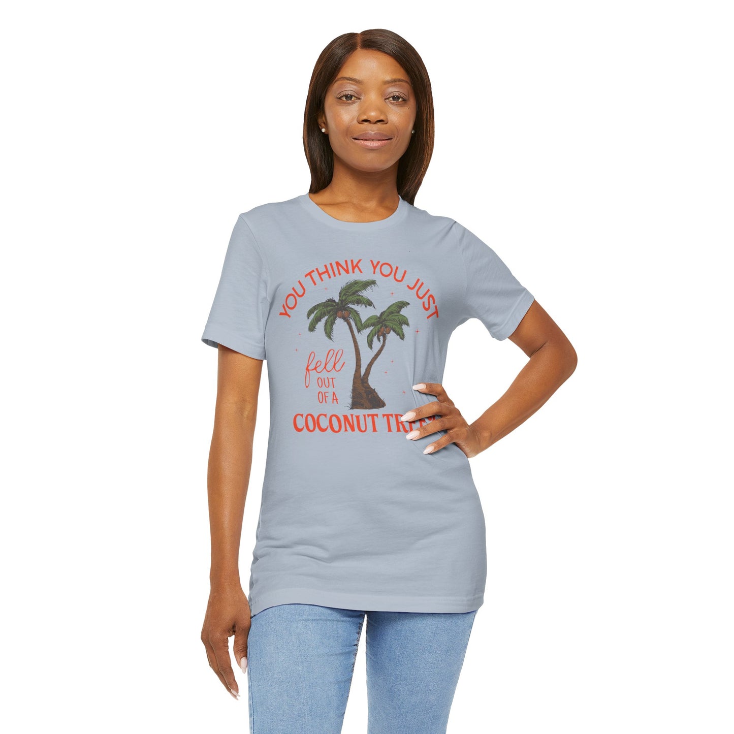 You Think You Just Fell Out Of A Coconut Tree? T-shirt Unisex Jersey Short Sleeve Tee Womens Mens