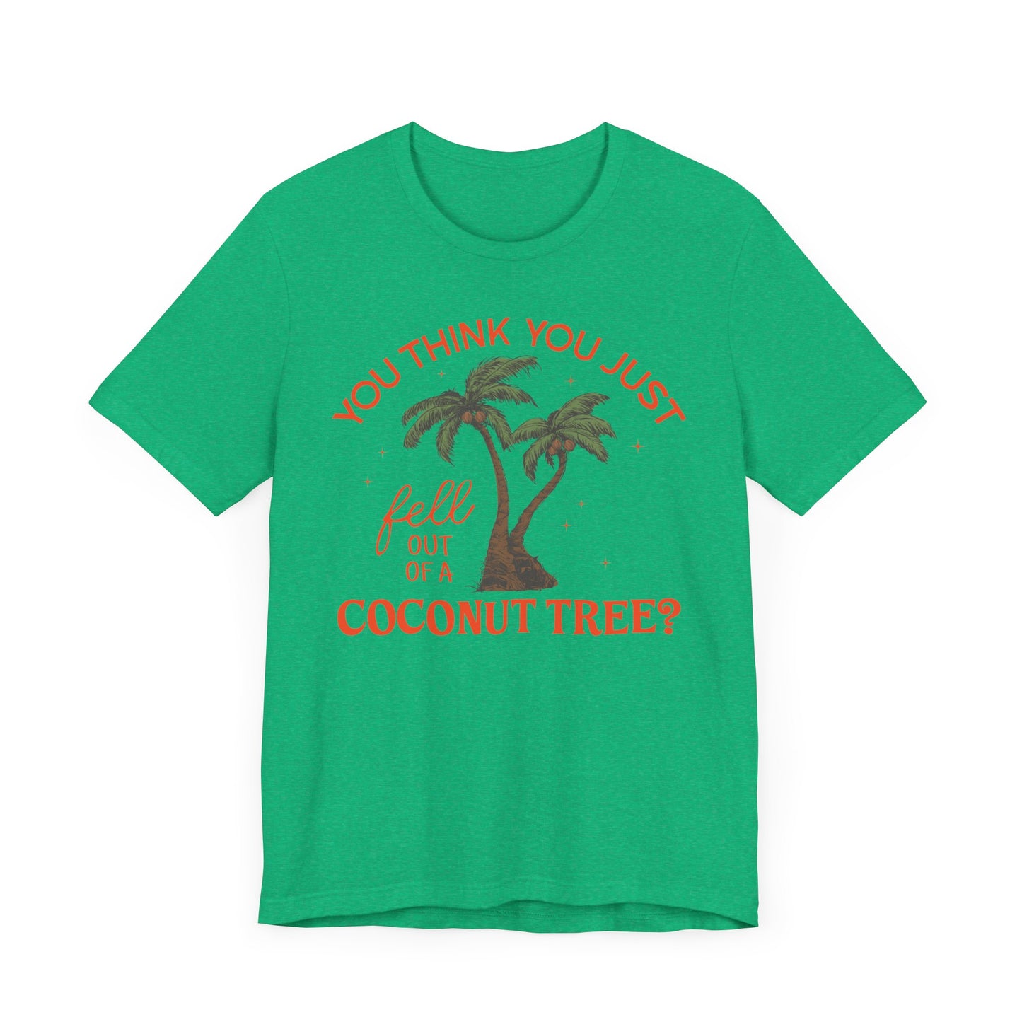 You Think You Just Fell Out Of A Coconut Tree? T-shirt Unisex Jersey Short Sleeve Tee Womens Mens