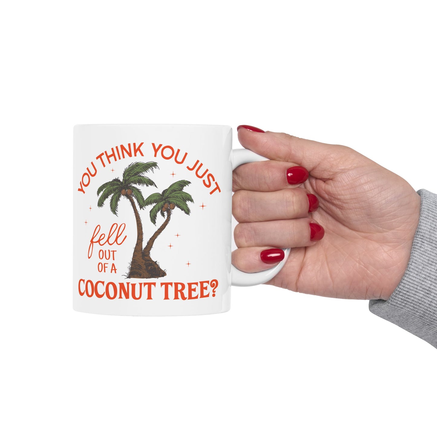 You Think You Just Fell Out Of A Coconut Tree? Ceramic Coffee Tea Mug 11oz