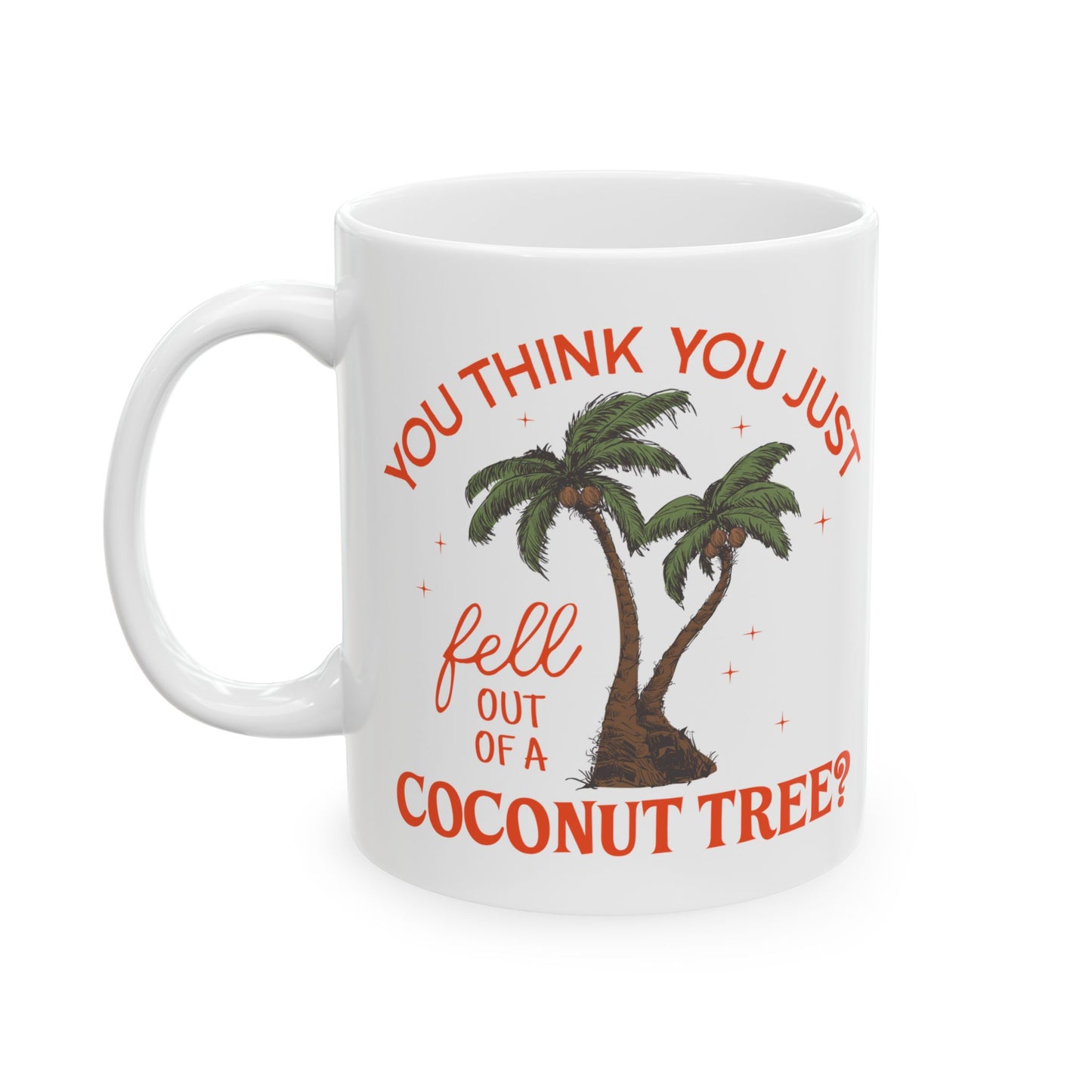 You Think You Just Fell Out Of A Coconut Tree? Ceramic Coffee Tea Mug 11oz