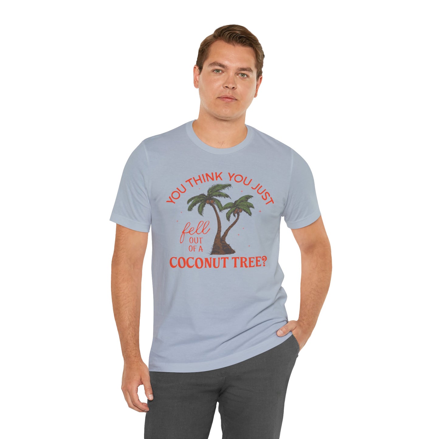 You Think You Just Fell Out Of A Coconut Tree? T-shirt Unisex Jersey Short Sleeve Tee Womens Mens