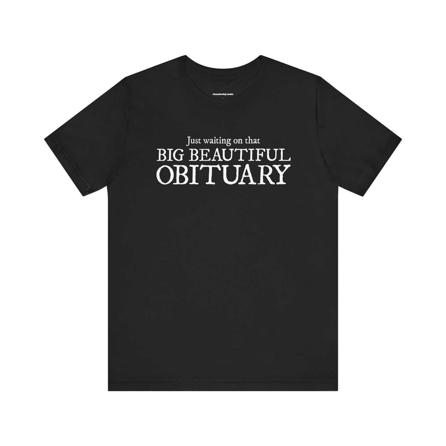 Big Beautiful Obituary T-shirt, Funny Politics Tee, Leftist Liberal Political Humor Shirts, Anti-Trump Unisex Short Sleeve Top