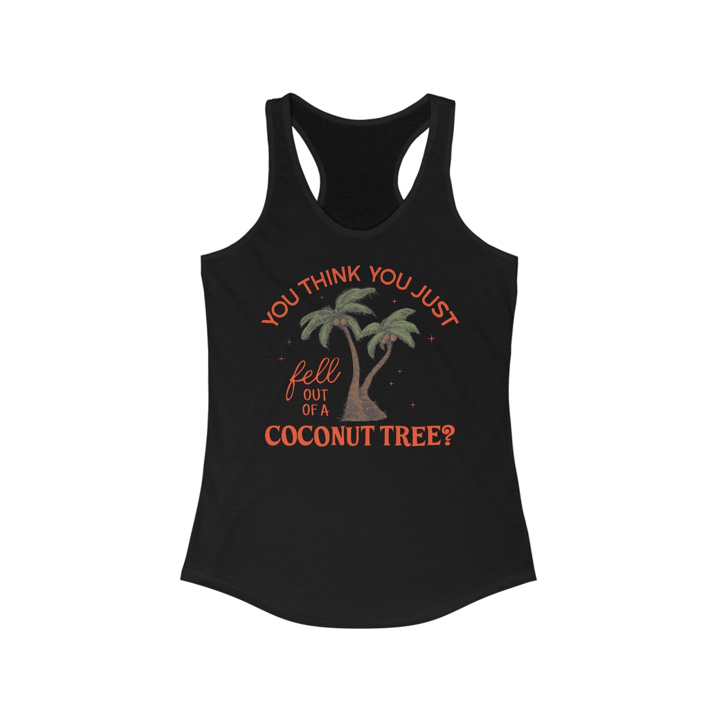 You Think You Just Fell Out Of A Coconut Tree? Tank Top Women's Ideal Racerback Tank