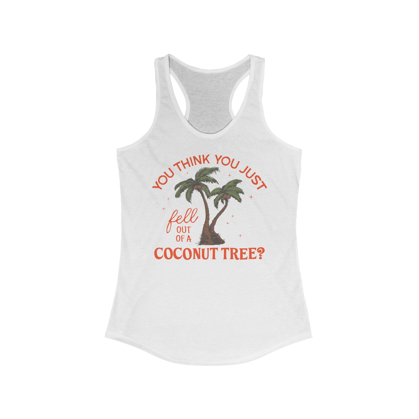 You Think You Just Fell Out Of A Coconut Tree? Tank Top Women's Ideal Racerback Tank