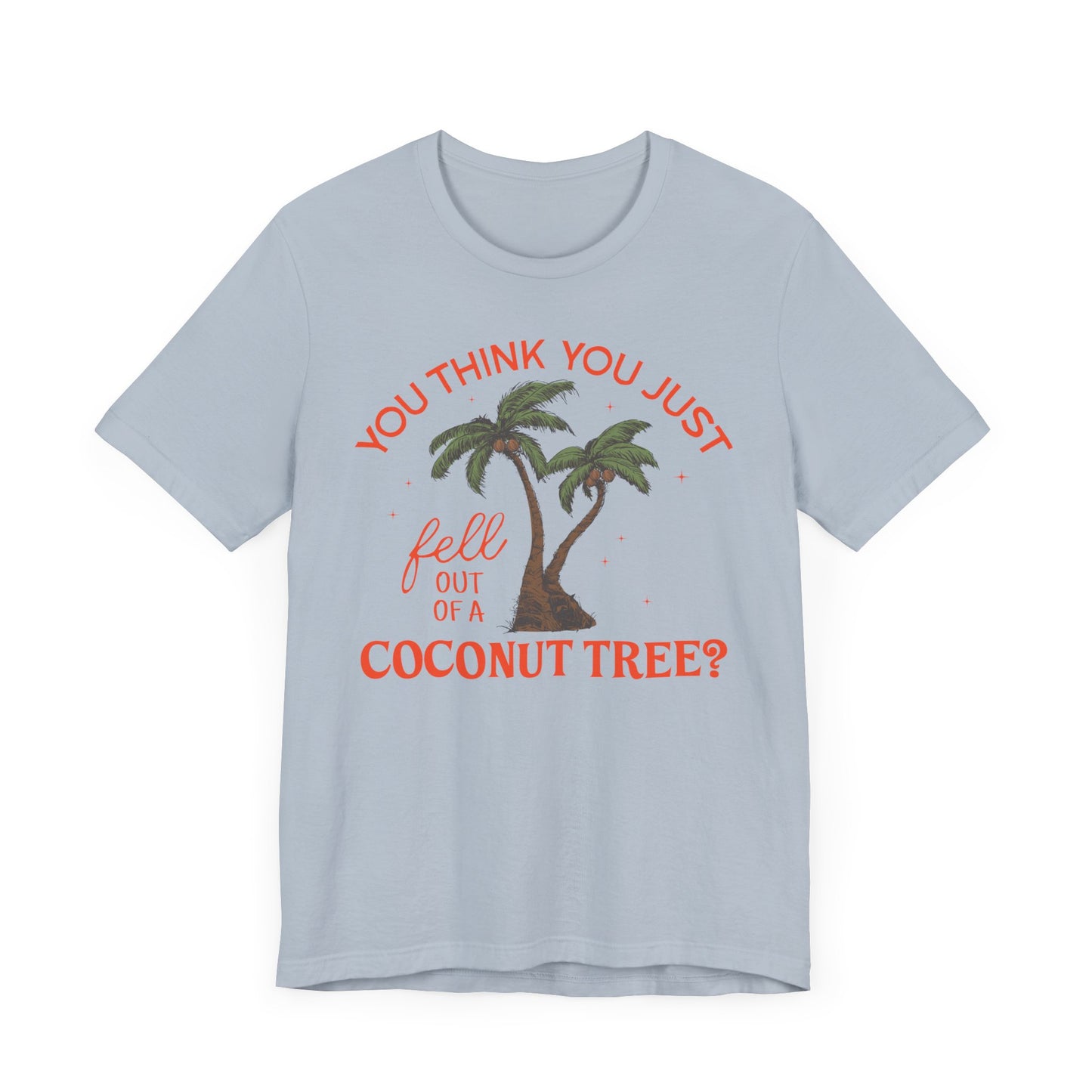 You Think You Just Fell Out Of A Coconut Tree? T-shirt Unisex Jersey Short Sleeve Tee Womens Mens