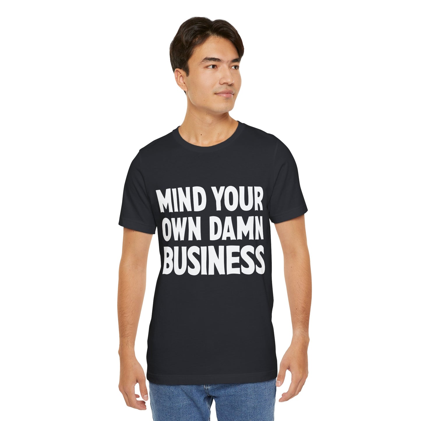 Mind Your Own Damn Business! T-shirt Mens Womens Unisex Jersey Short Sleeve Tee