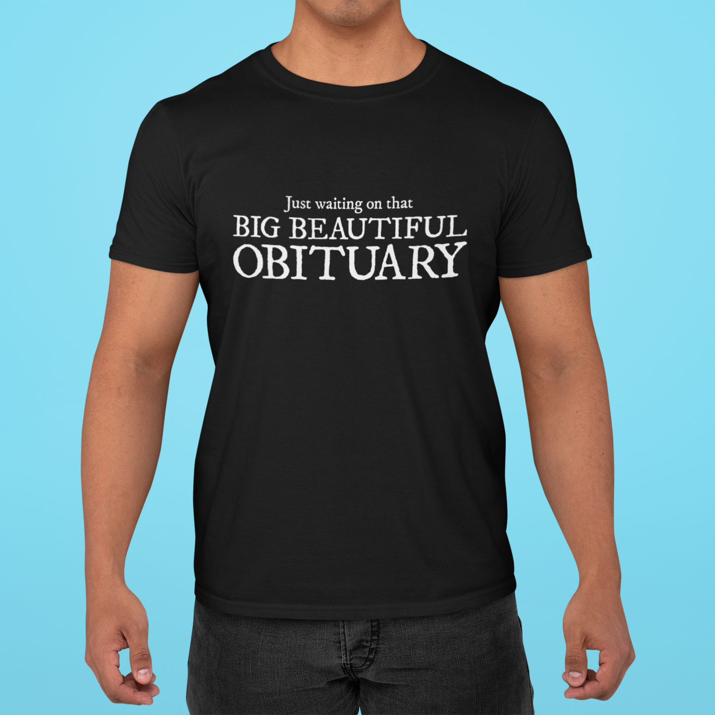 Big Beautiful Obituary T-shirt, Funny Politics Tee, Leftist Liberal Political Humor Shirts, Anti-Trump Unisex Short Sleeve Top