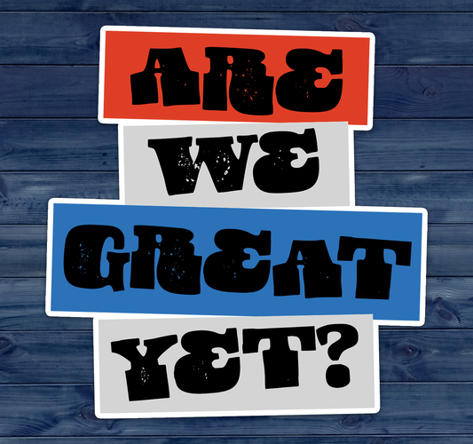 Are We Great Yet? Vinyl Sticker 3" - Political Vinyl Decal Stickers Waterproof Decals, Human Rights, Protest, Anti-Maga, Anti-Trump