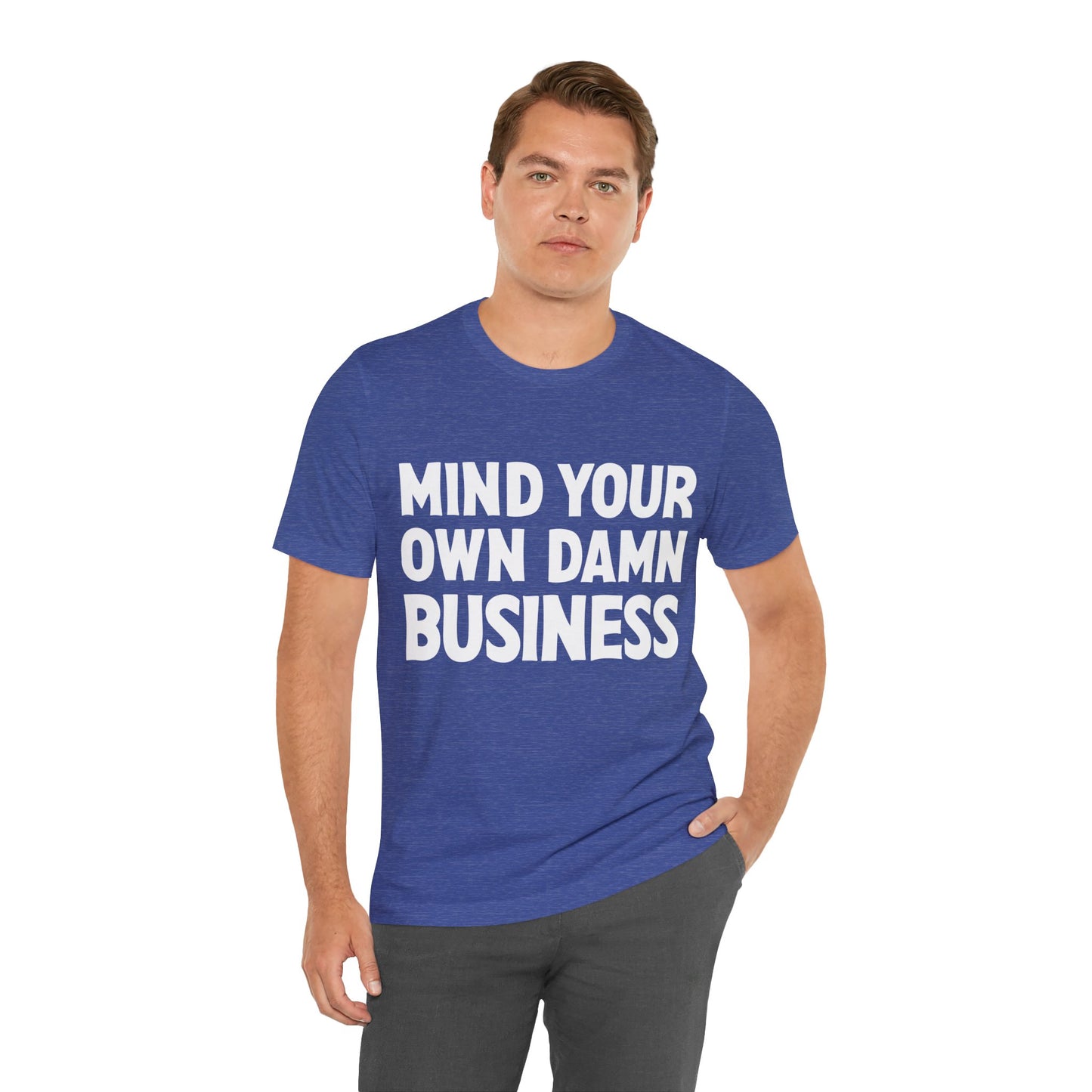 Mind Your Own Damn Business! T-shirt Mens Womens Unisex Jersey Short Sleeve Tee