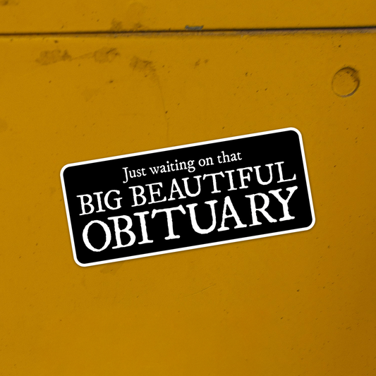 4" Big Beautiful Obituary Sticker - Vinyl Decal Stickers Waterproof Outdoor Car, Leftist Political Humor Shirts, Anti-Trump Gifts