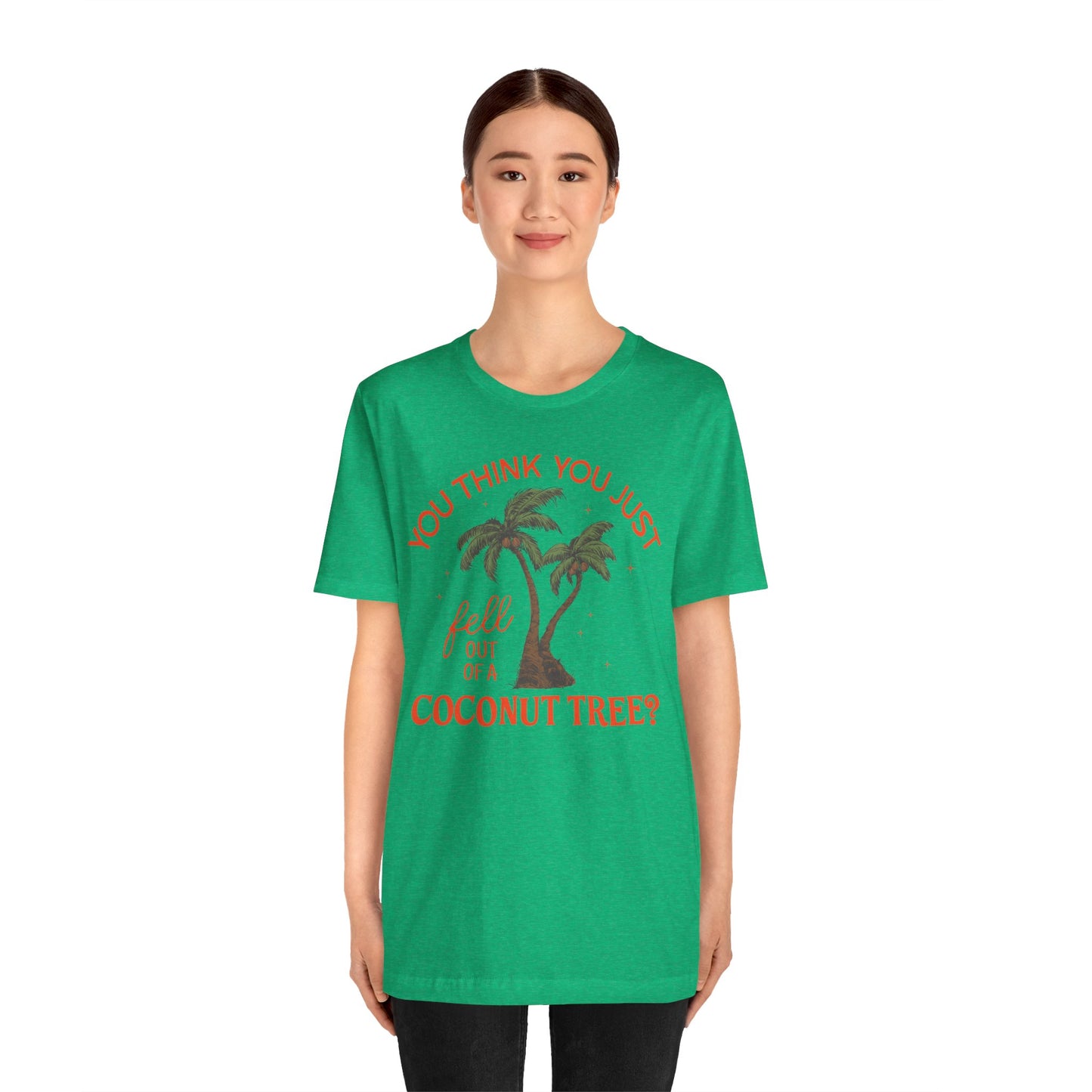 You Think You Just Fell Out Of A Coconut Tree? T-shirt Unisex Jersey Short Sleeve Tee Womens Mens