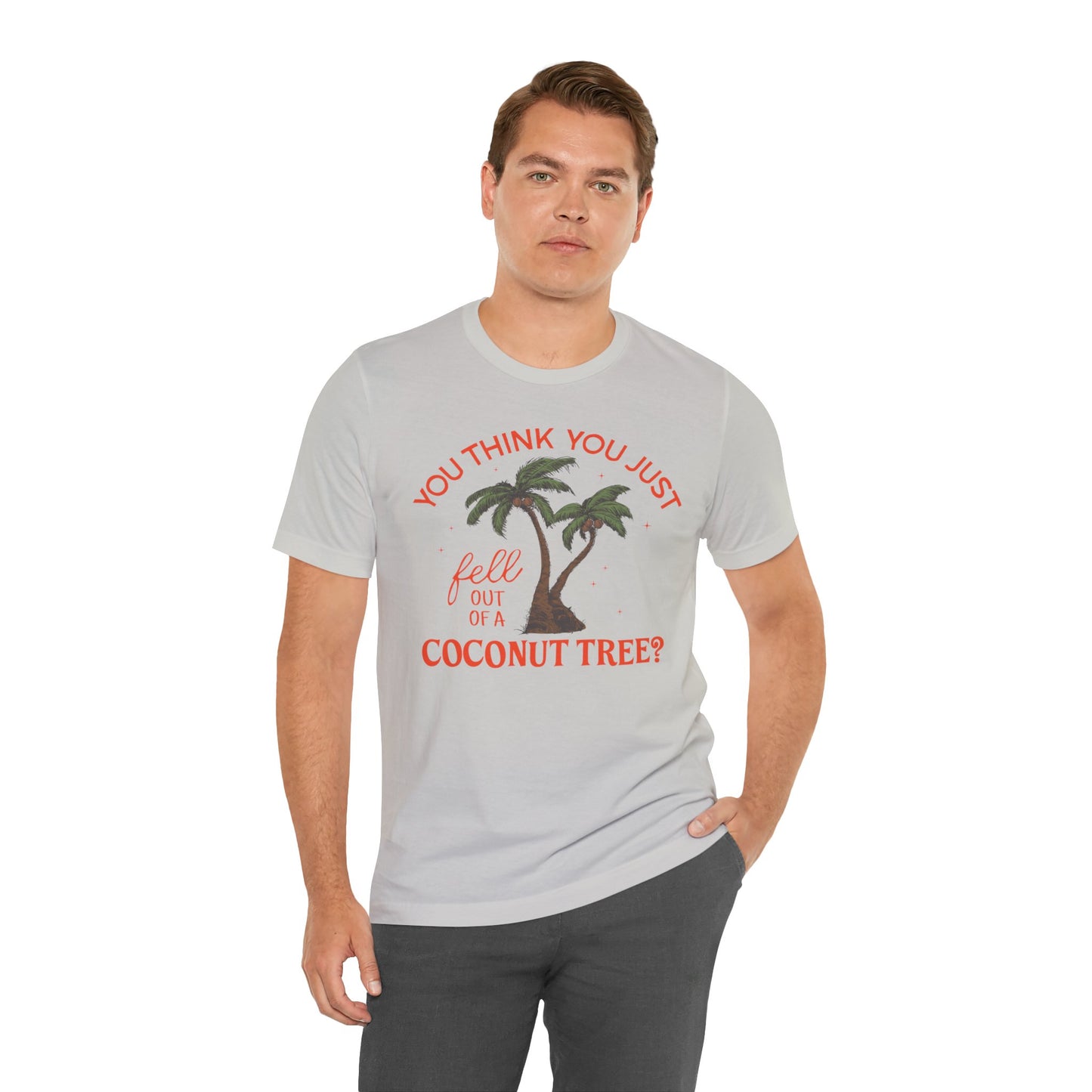 You Think You Just Fell Out Of A Coconut Tree? T-shirt Unisex Jersey Short Sleeve Tee Womens Mens