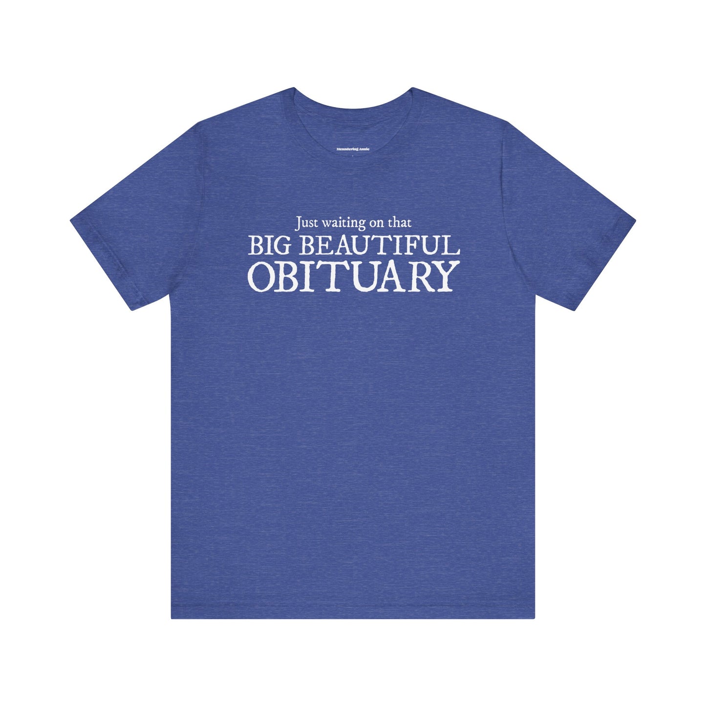 Big Beautiful Obituary T-shirt, Funny Politics Tee, Leftist Liberal Political Humor Shirts, Anti-Trump Unisex Short Sleeve Top