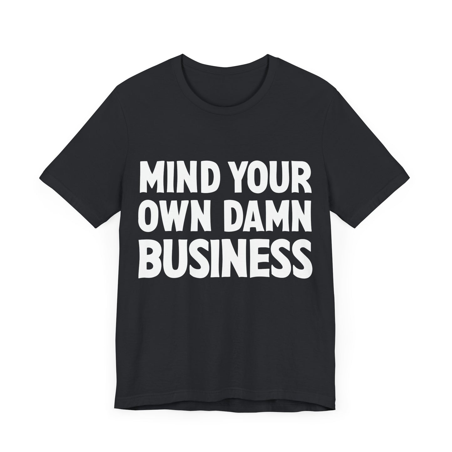 Mind Your Own Damn Business! T-shirt Mens Womens Unisex Jersey Short Sleeve Tee