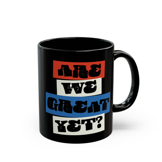 Are We Great Yet? Coffee Mug - 11 Ounce Funny Political Black Tea Ceramic Mugs, Leftist Liberal Humor
