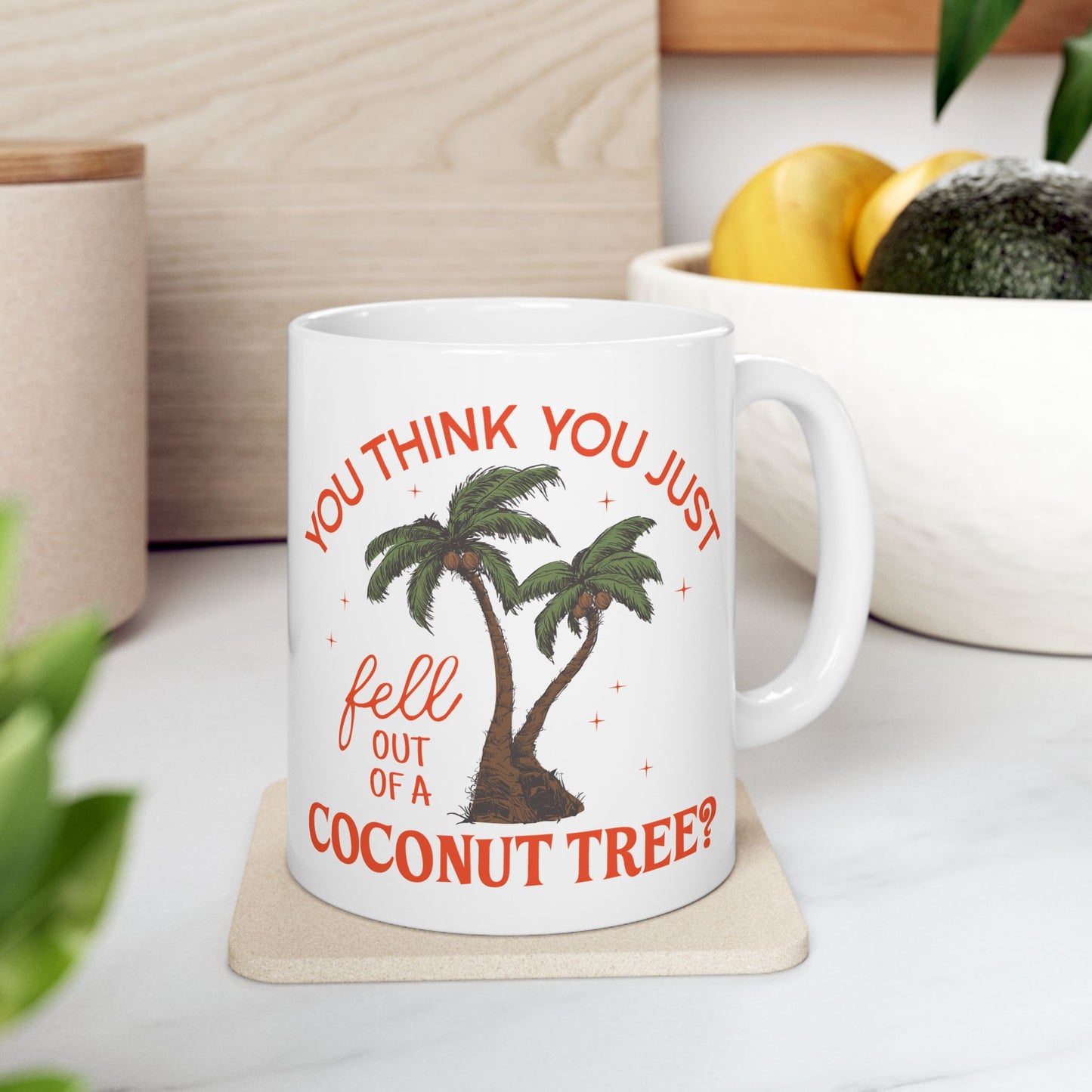 You Think You Just Fell Out Of A Coconut Tree? Ceramic Coffee Tea Mug 11oz