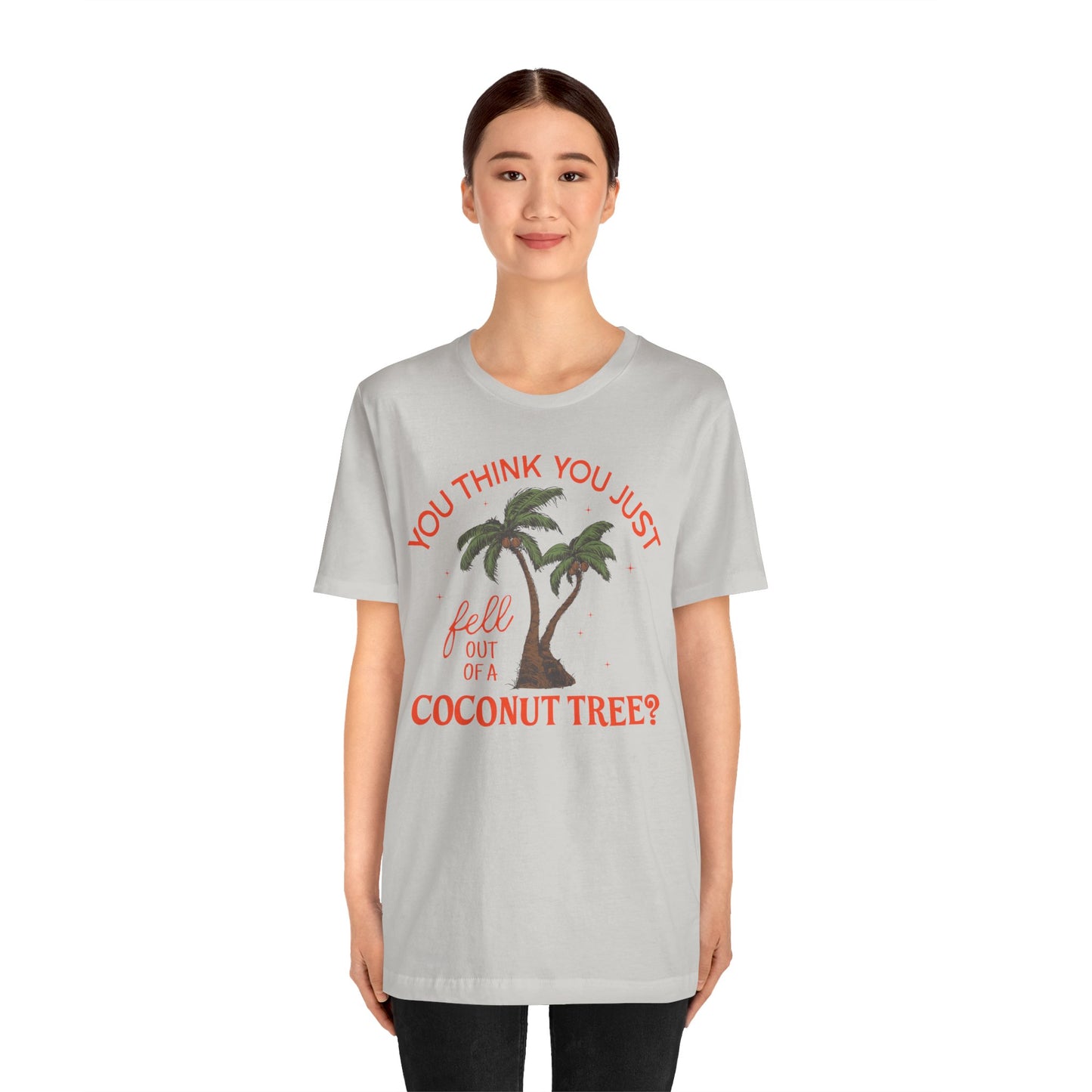 You Think You Just Fell Out Of A Coconut Tree? T-shirt Unisex Jersey Short Sleeve Tee Womens Mens