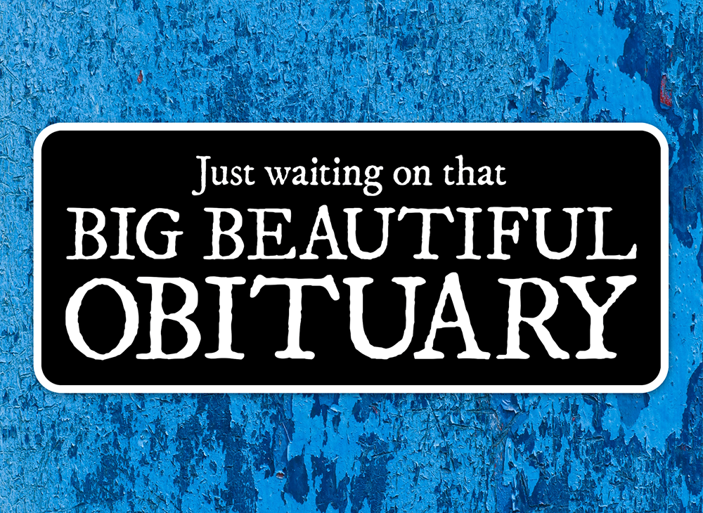 Big Beautiful Obituary Sticker - 3.5" Vinyl Decal Stickers Waterproof Outdoor Car, Leftist Political Humor Shirts, Anti-Trump Gifts