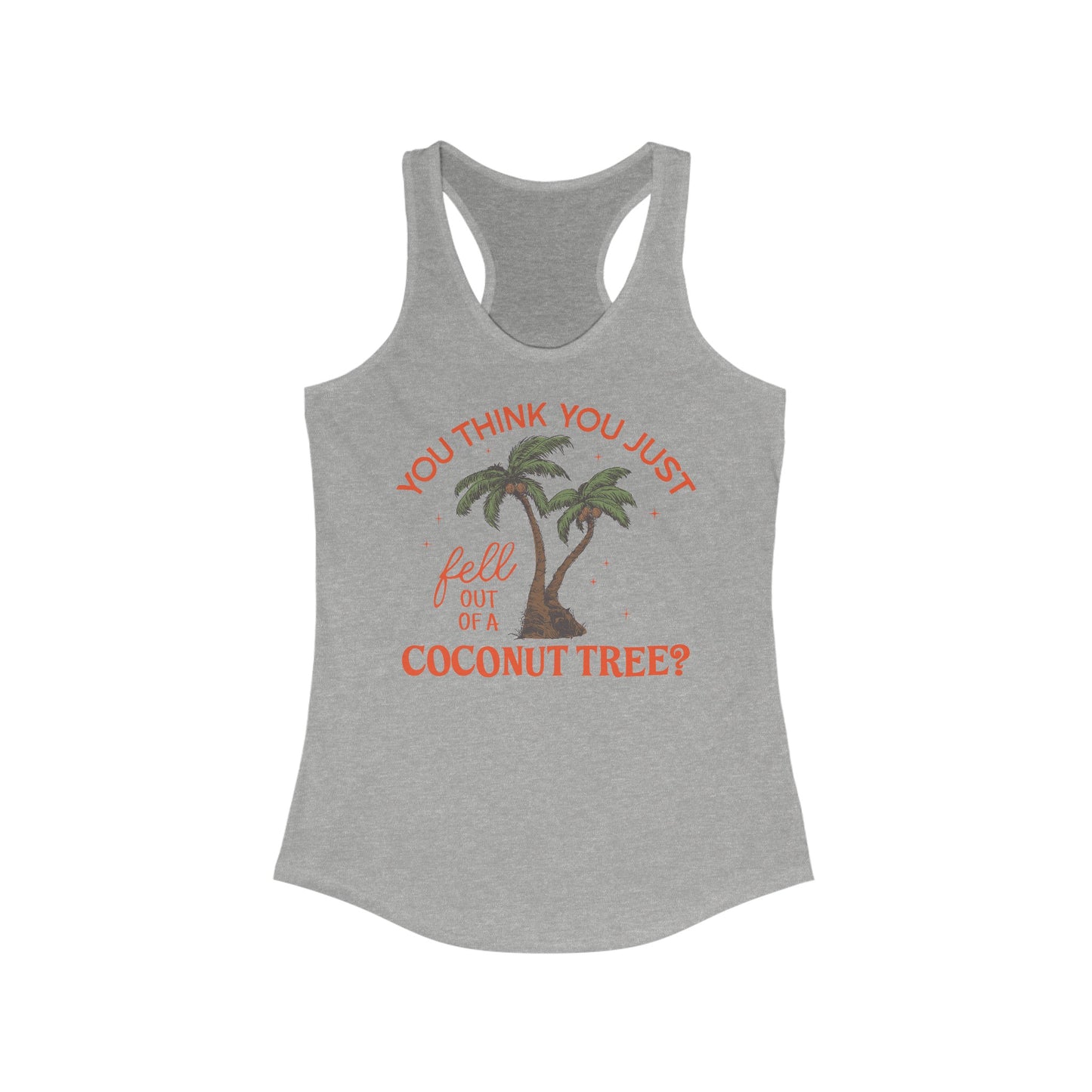 You Think You Just Fell Out Of A Coconut Tree? Tank Top Women's Ideal Racerback Tank