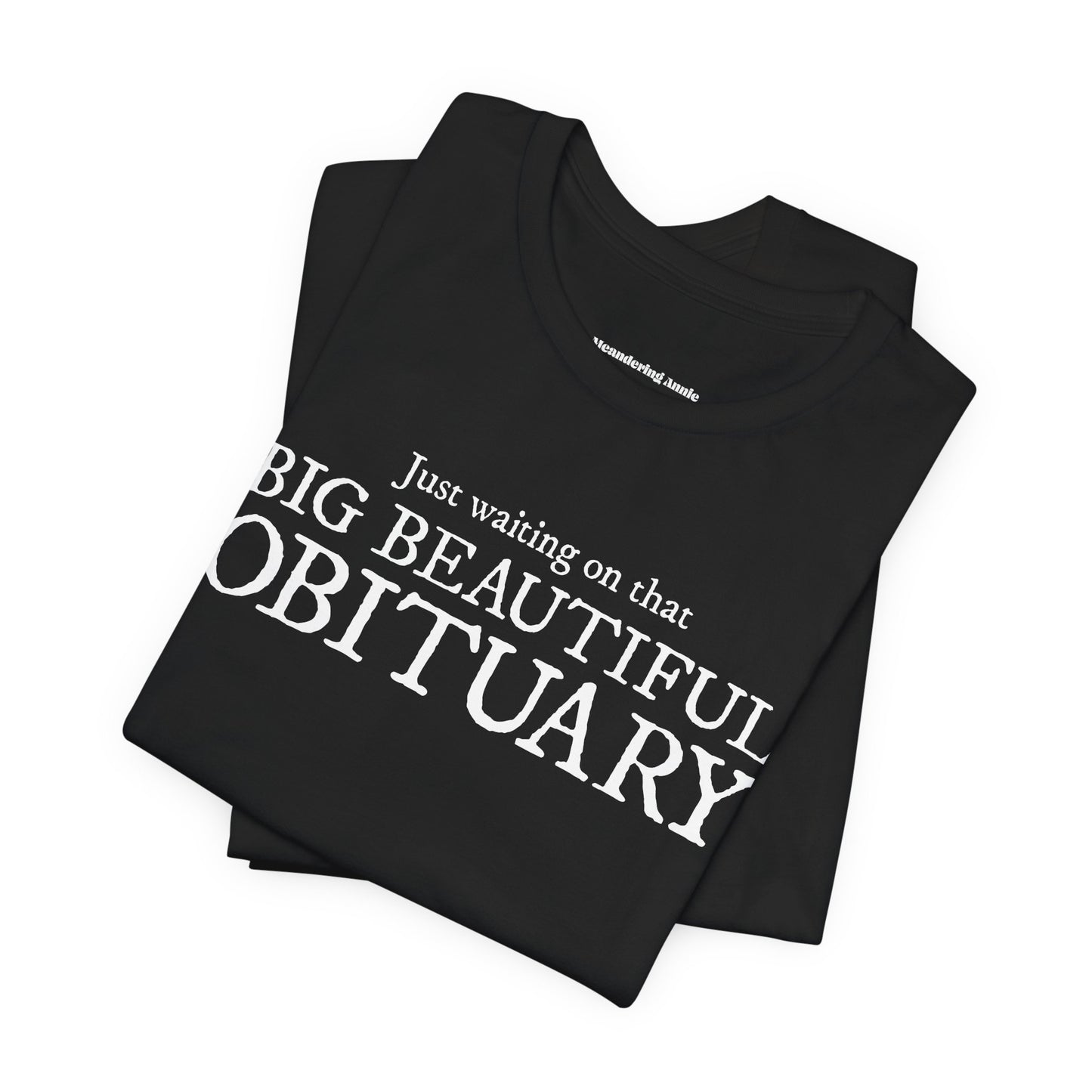 Big Beautiful Obituary T-shirt, Funny Politics Tee, Leftist Liberal Political Humor Shirts, Anti-Trump Unisex Short Sleeve Top