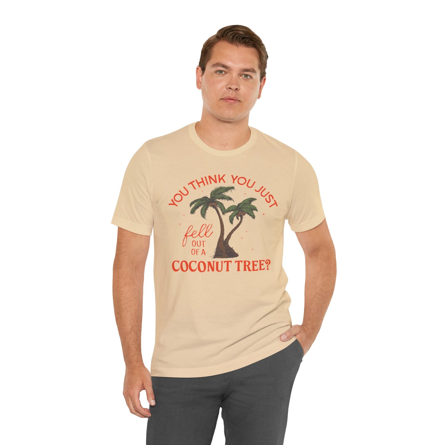 You Think You Just Fell Out Of A Coconut Tree? T-shirt Unisex Jersey Short Sleeve Tee Womens Mens