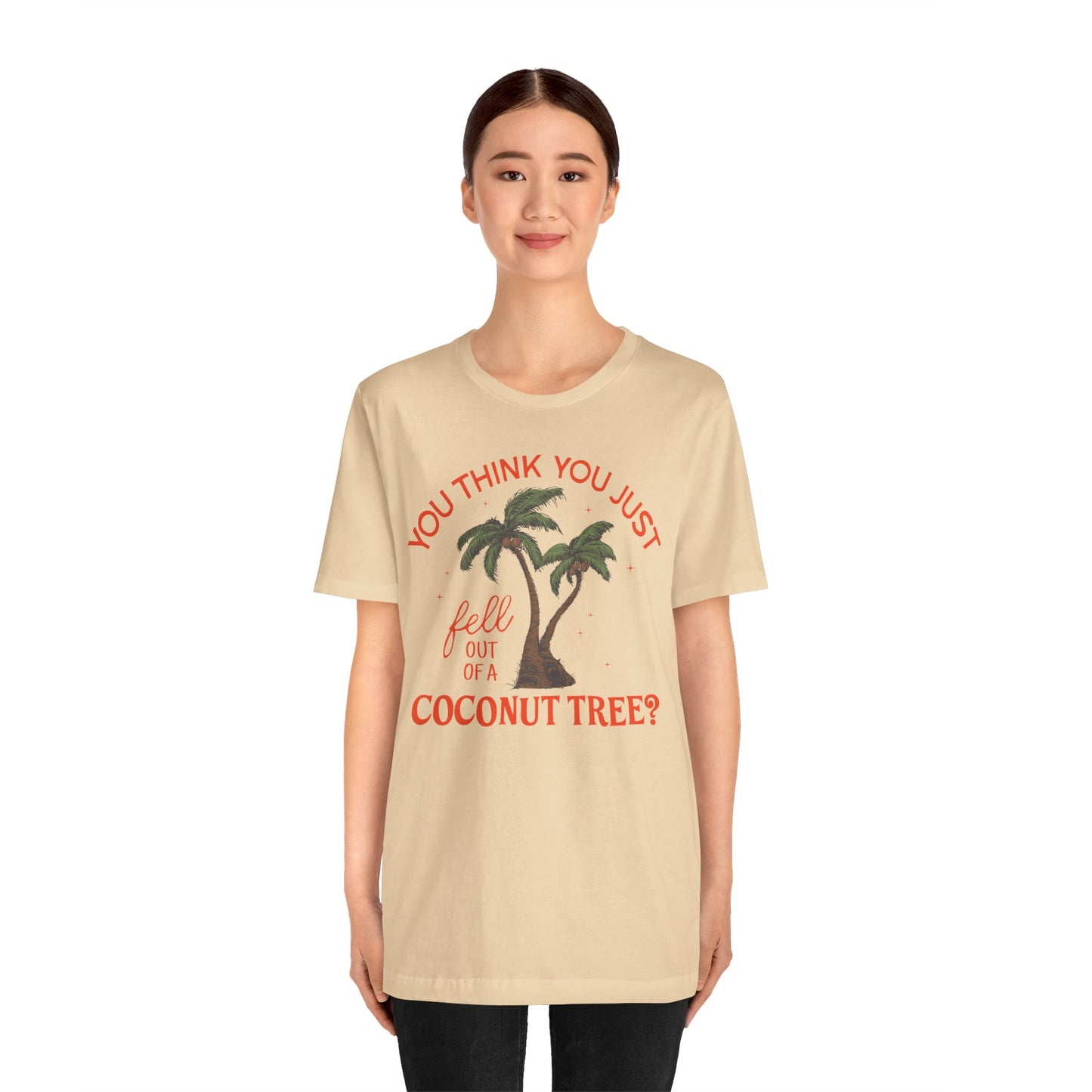 You Think You Just Fell Out Of A Coconut Tree? T-shirt Unisex Jersey Short Sleeve Tee Womens Mens