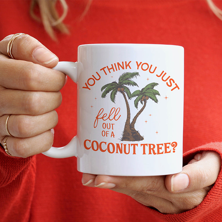 You Think You Just Fell Out Of A Coconut Tree? Ceramic Coffee Tea Mug 11oz